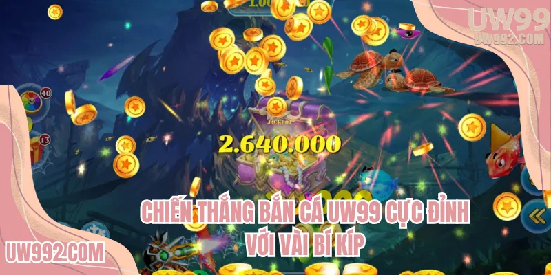 Chiến thắng bắn cá UW99 cực đỉnh với vài bí kíp