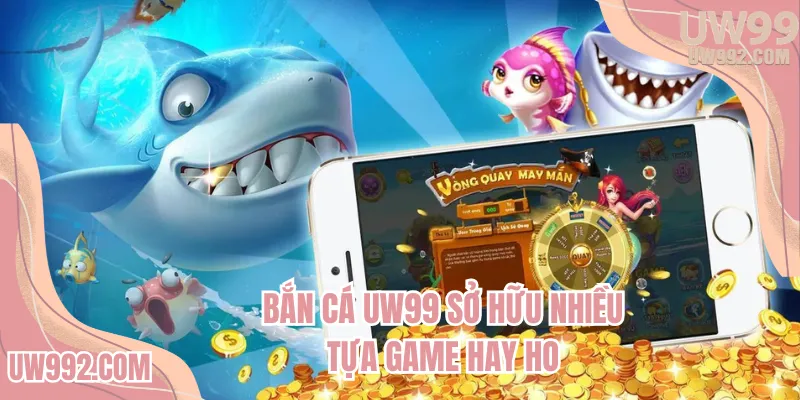 Bắn cá UW99 sở hữu nhiều tựa game hay ho