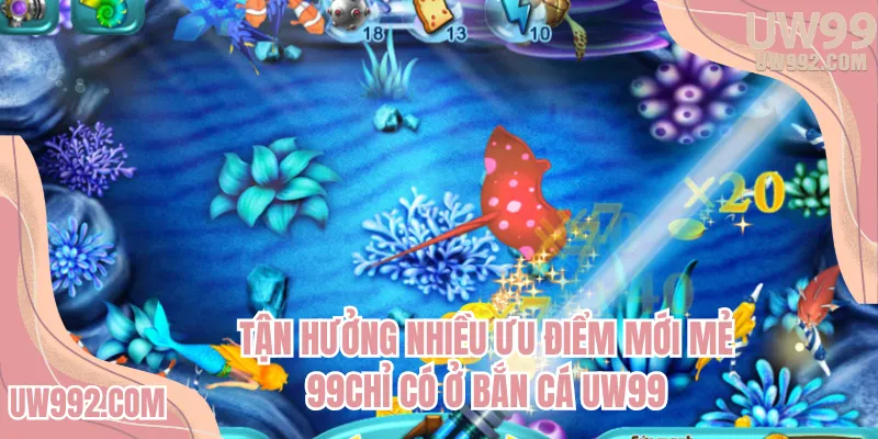 Tận hưởng nhiều ưu điểm mới mẻ chỉ có ở bắn cá UW99