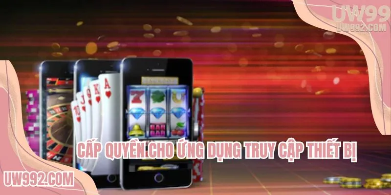 Cấp quyền cho ứng dụng truy cập thiết bị