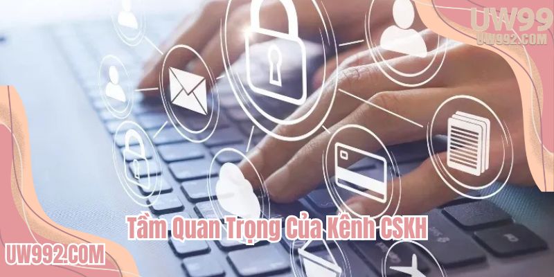Kênh chăm sóc khách hàng có tầm quan trọng rất lớn