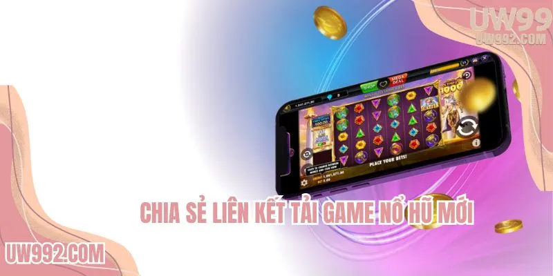Chia sẻ liên kết tải game nổ hũ mới