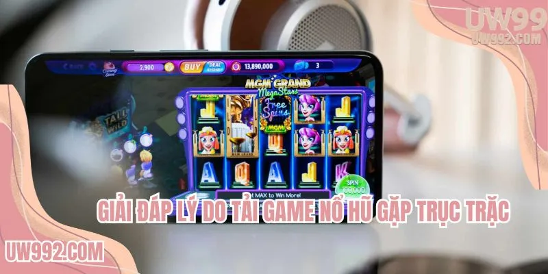 Giải đáp lý do tải game nổ hũ gặp trục trặc