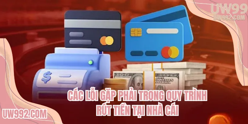 Các lỗi gặp phải trong quy trình rút tiền tại nhà cái