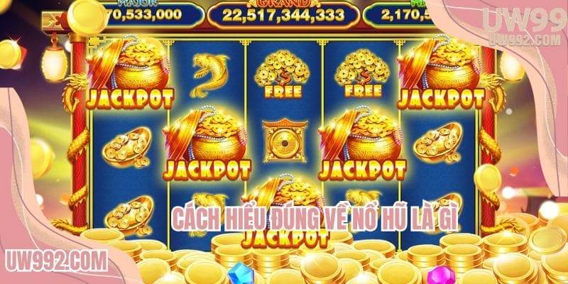 Cách hiểu đúng về nổ hũ là gì