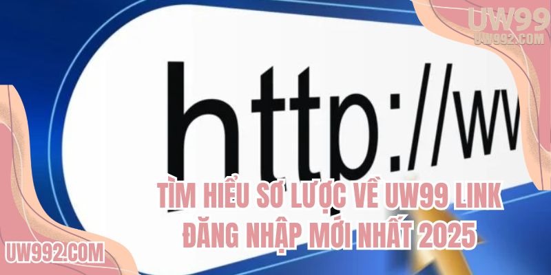 Tìm hiểu sơ lược về UW99 link đăng nhập mới nhất 2025